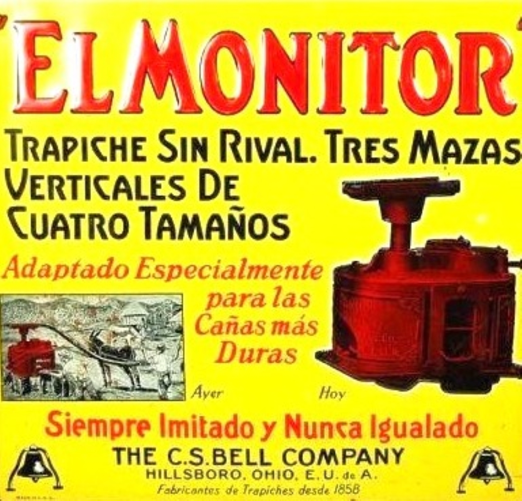 Publicidad de un trapiche Publicidad del trapiche “El Monitor” fabricado en Ohio, Estados Unidos, por la Compañía C.S. Bell.